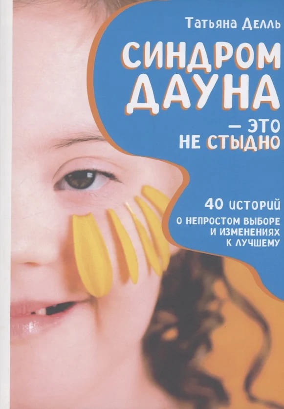 Синдром Дауна — это не стыдно: Как быть рядом с особенным ребёнком и не потерять себя