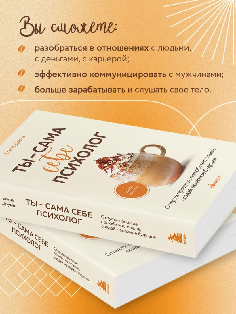 Ты — сама себе психолог. Отпусти прошлое, полюби настоящее, создай желаемое будущее