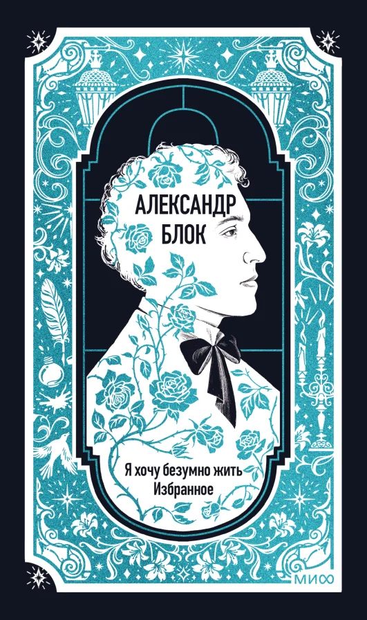 Обложка книги Александр Блок: Я хочу безумно жить. Избранное. Вечные истории